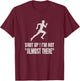 Funny Marathon Runner Running Shut Up I'm Not Almost There T-Shirt - T-Shirt | Maroon