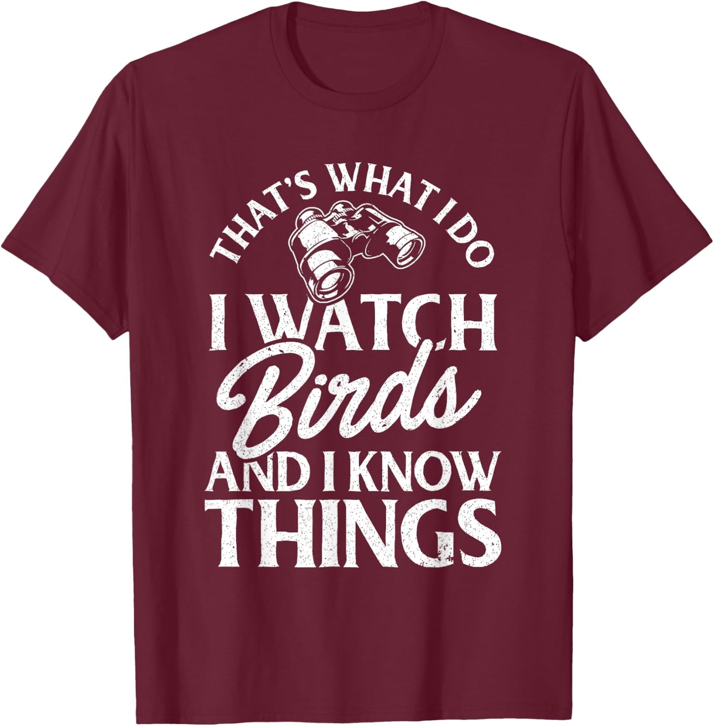 That's What I Do I Watch Birds And I Know Things T-Shirt - T-Shirt | Maroon