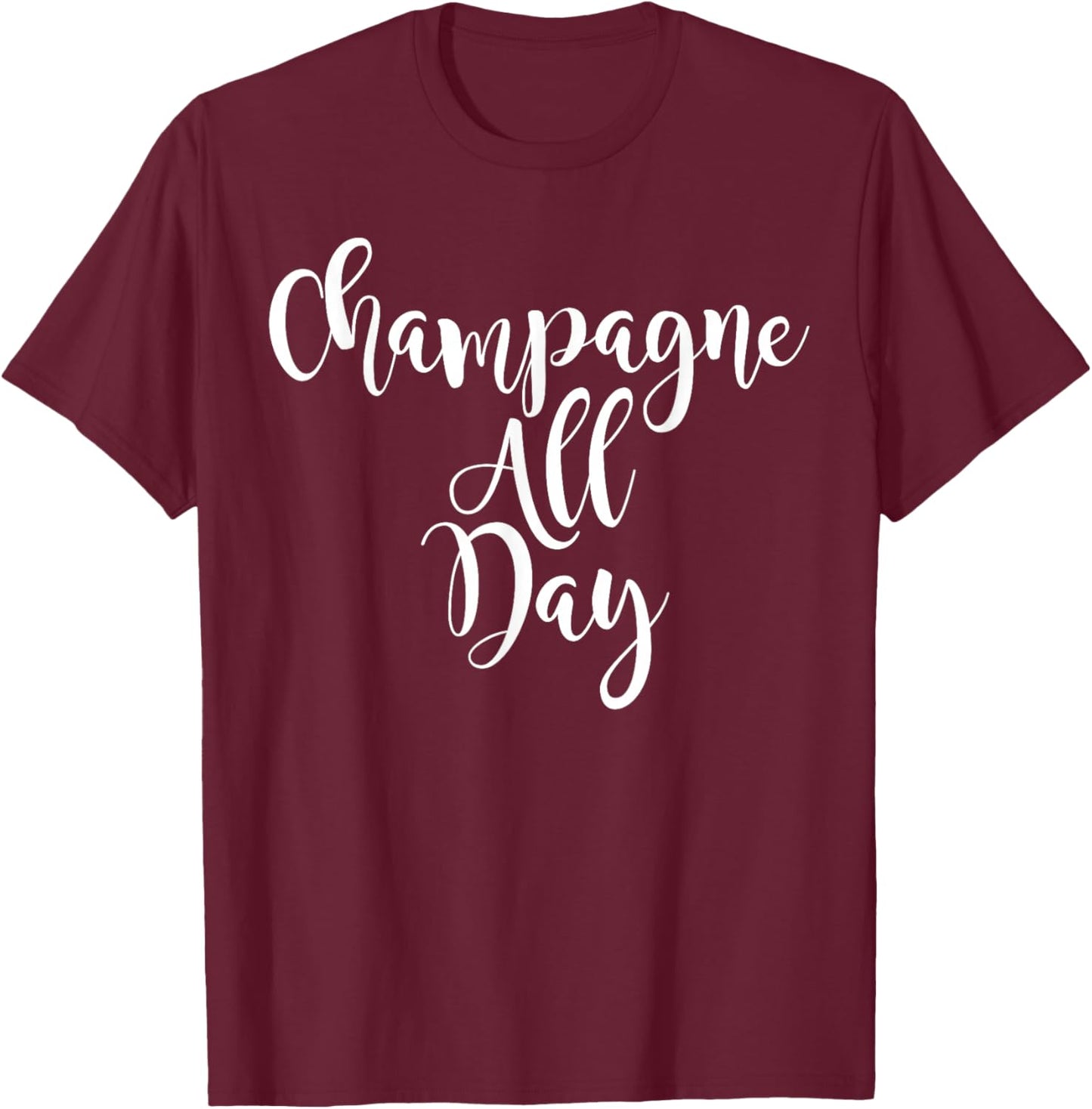 Champagne All Day - Cute Wine Lovers T-Shirt - T-Shirt | Maroon