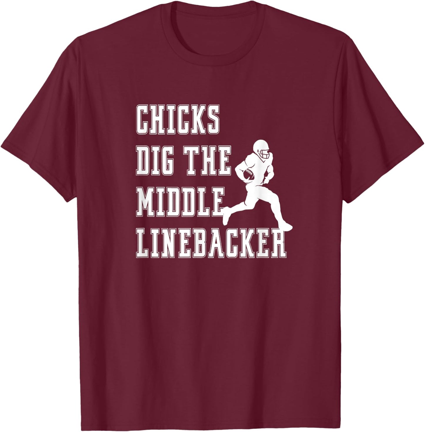 Chicks Dig The Middle Linebacker Player Funny Graphic Saying T-Shirt - T-Shirt | Maroon
