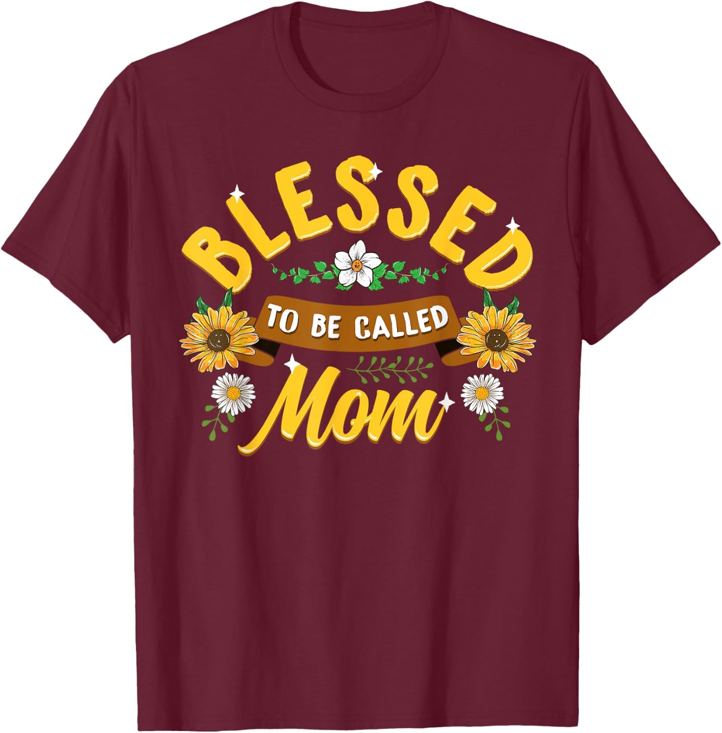 Blessed To Be Called Mom Cute Sunflower Mothers Day Gifts T-Shirt - T-Shirt | Maroon