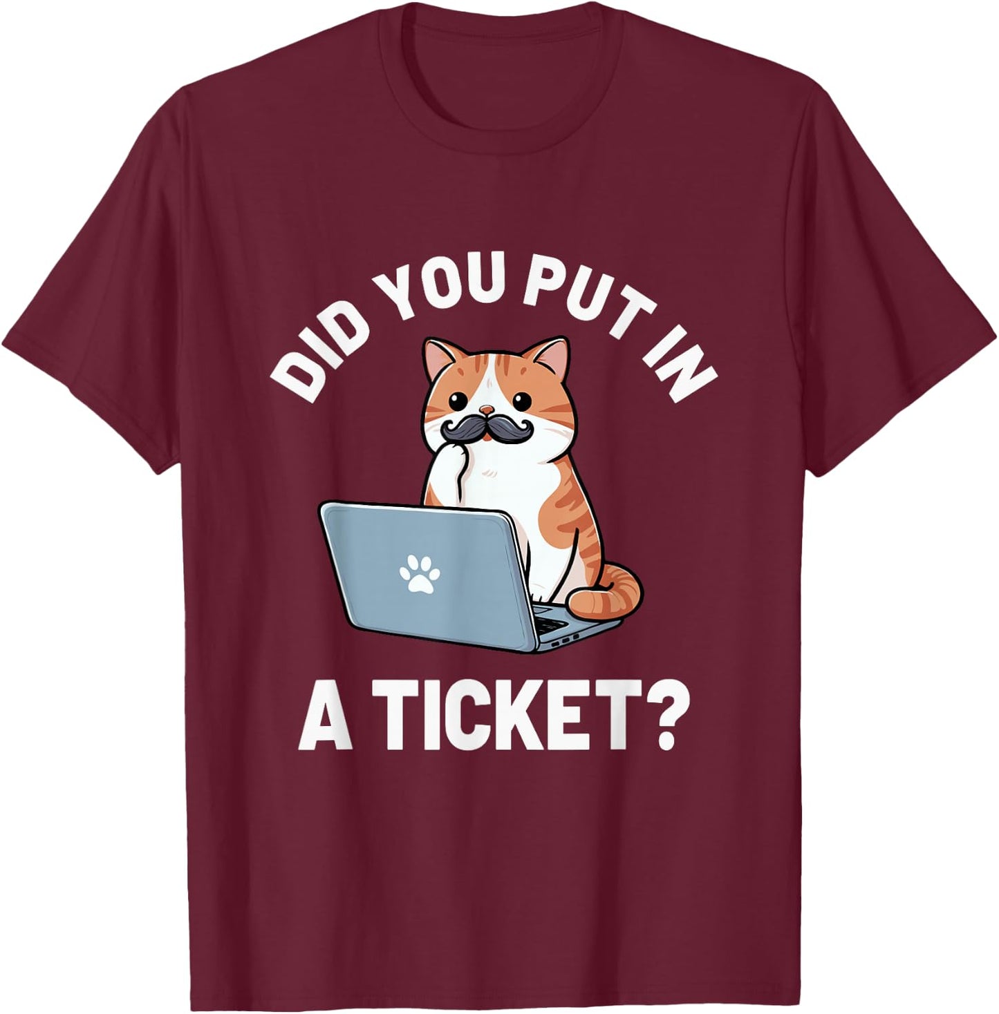 Did You Put in A Ticket Cat, IT Support Humor Office Tech T-Shirt - T-Shirt | Maroon