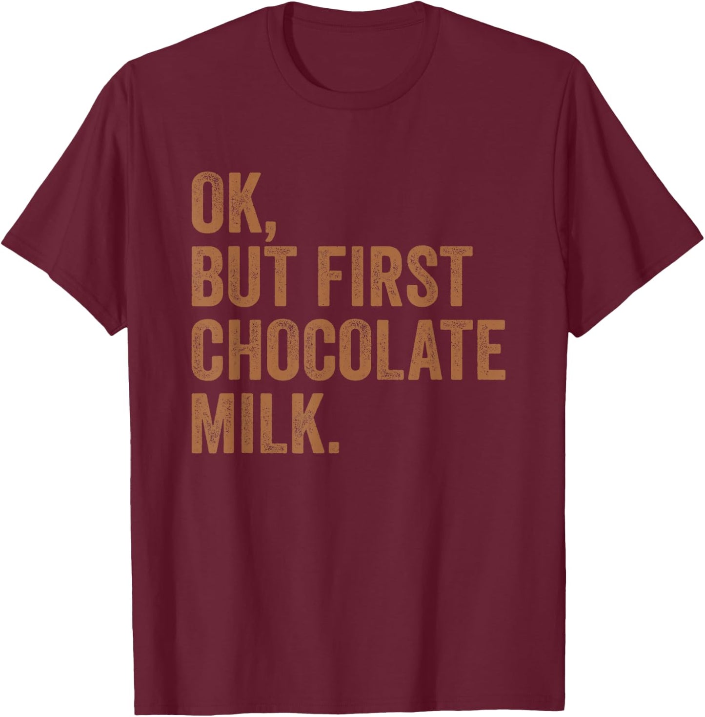 Ok, But First Chocolate Milk Drink Milk I Love Milk Milkman T-Shirt - T-Shirt | Maroon