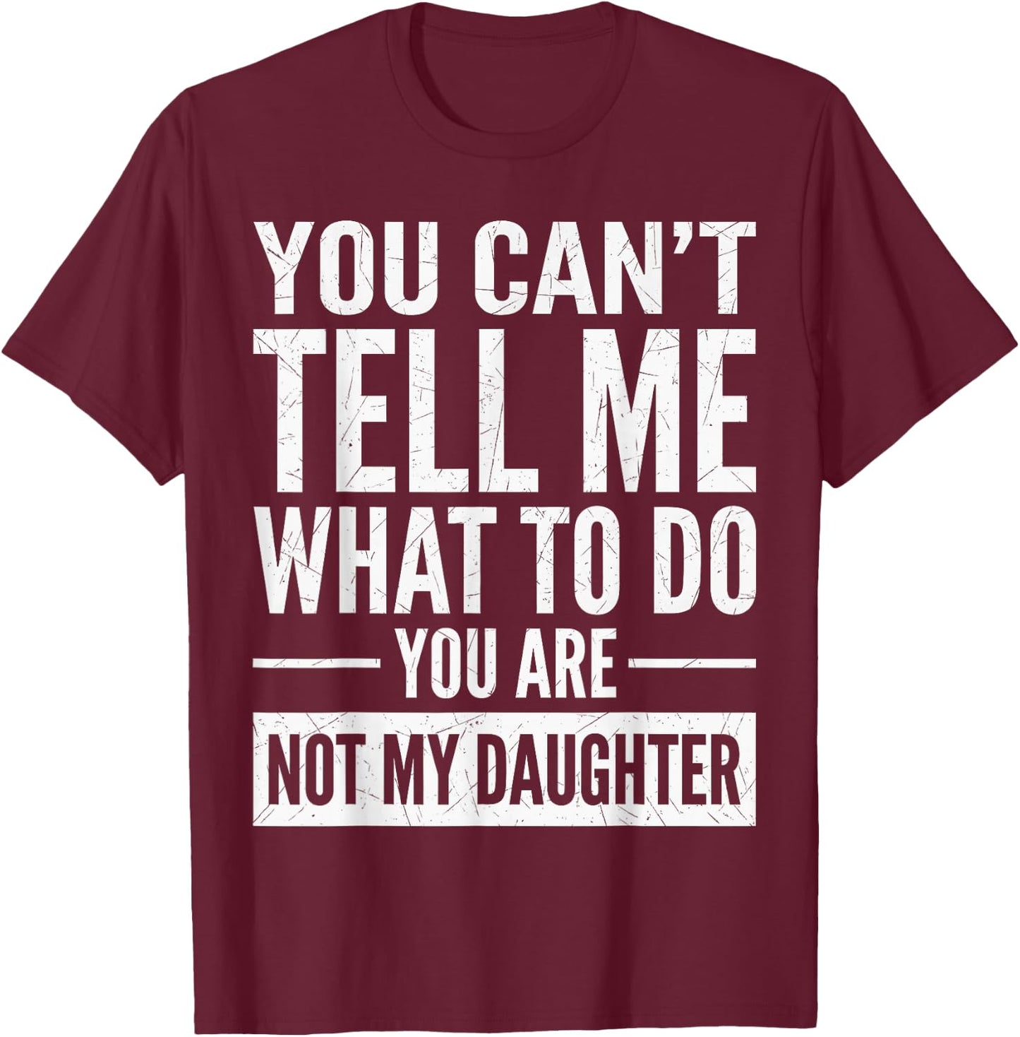 You Can't Tell Me What to Do You're Not My Daughter T-Shirt - T-Shirt | Maroon