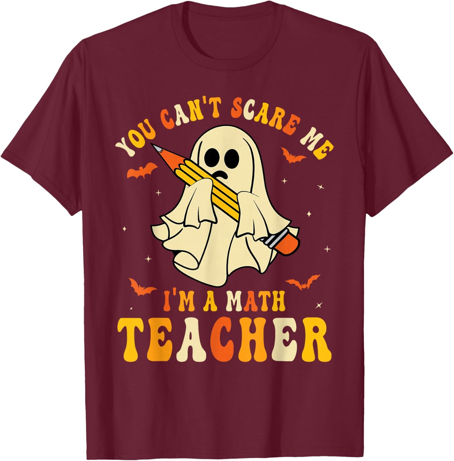 You Can't Scare Me I'm A Math Teacher Halloween Ghost Groovy T-Shirt - T-Shirt | Maroon