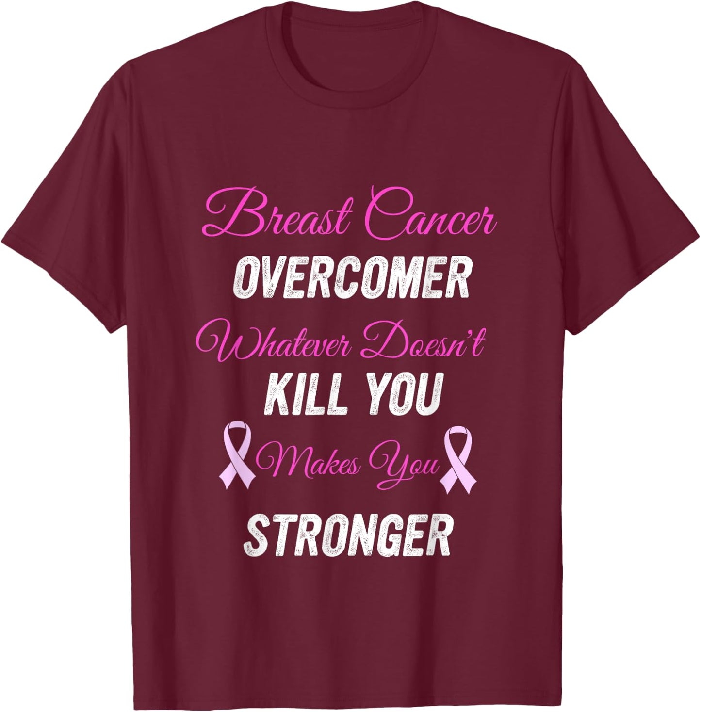 Breast Cancer Overcomer Whatever Doesn't Kill You Makes You T-Shirt - T-Shirt | Maroon