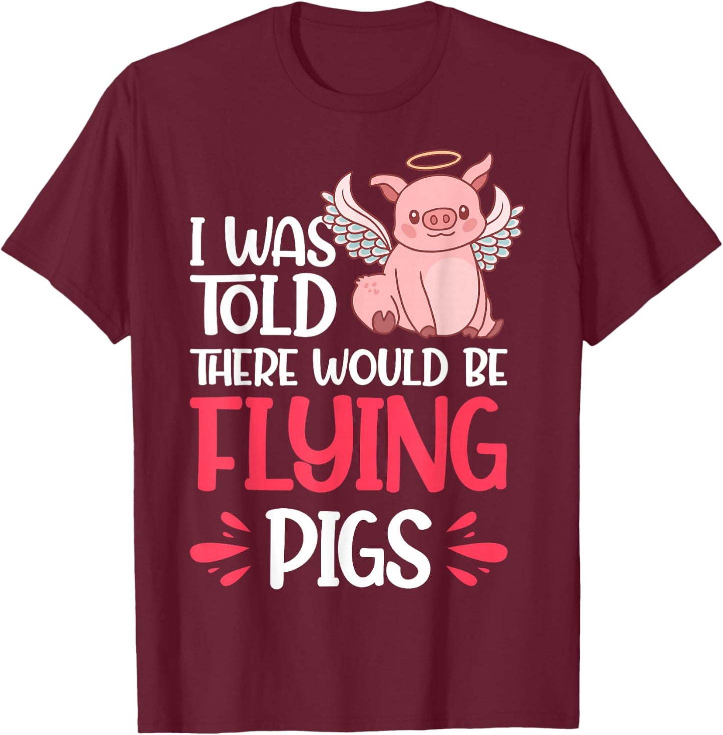 I'm Here Because I Was Told There Would Be Flying Pigs T-Shirt - T-Shirt | Maroon