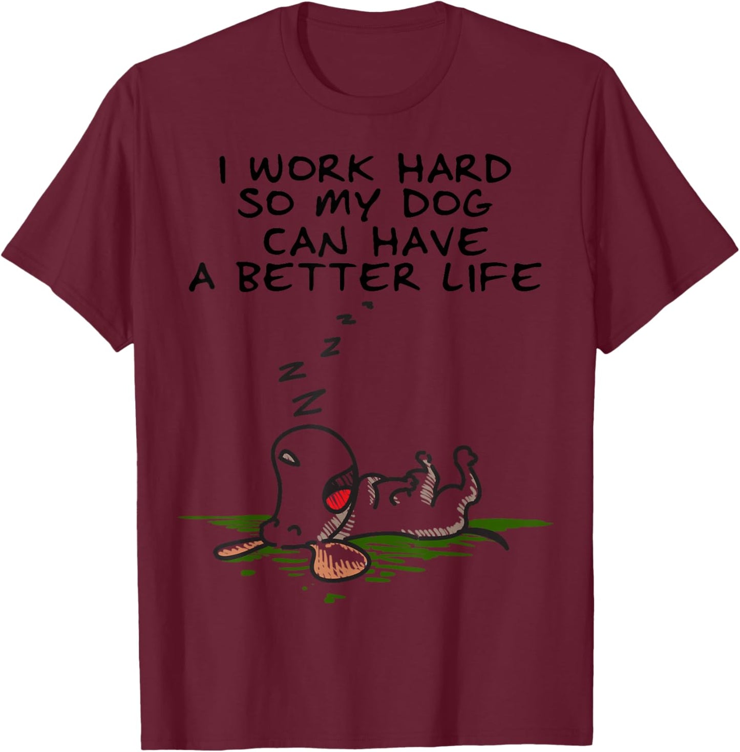 I Work Hard So My Dog Can Have A Better Life T-Shirt - T-Shirt | Maroon