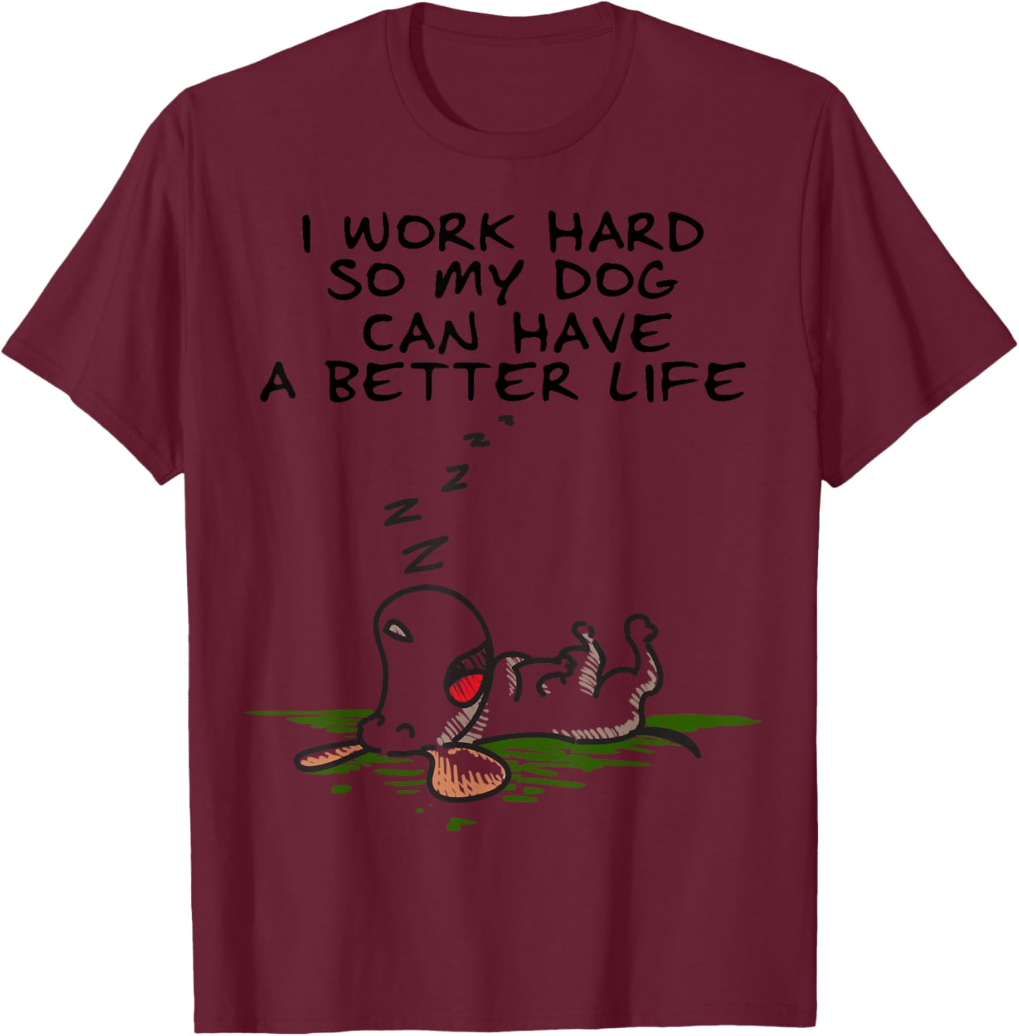 I Work Hard So My Dog Can Have A Better Life T-Shirt - T-Shirt | Maroon