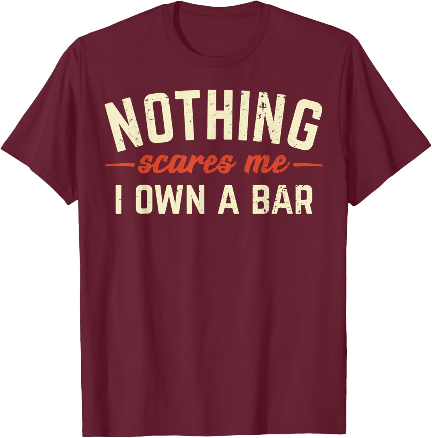 Nothing Scares Me I Own A Bar Funny Bar Owner Gift T-Shirt - T-Shirt | Maroon