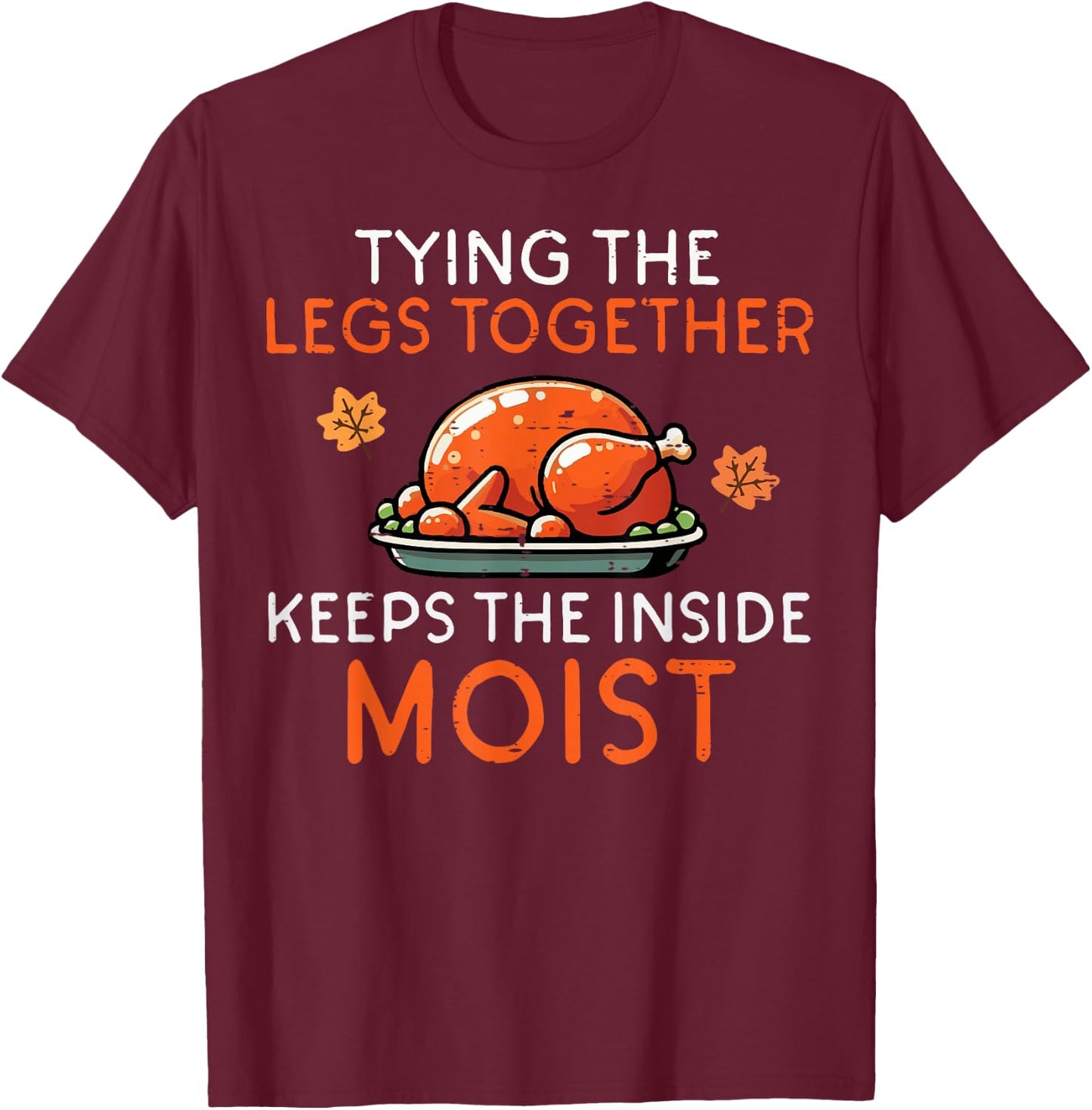 Thanksgiving Tying Legs Together Moist Funny Joke Men Women T-Shirt - T-Shirt | Maroon
