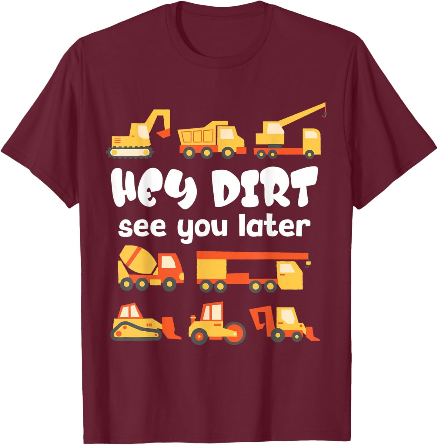 Hey Dirt see you later Boy Excavators Kids Engineer Funny T-Shirt - T-Shirt | Maroon