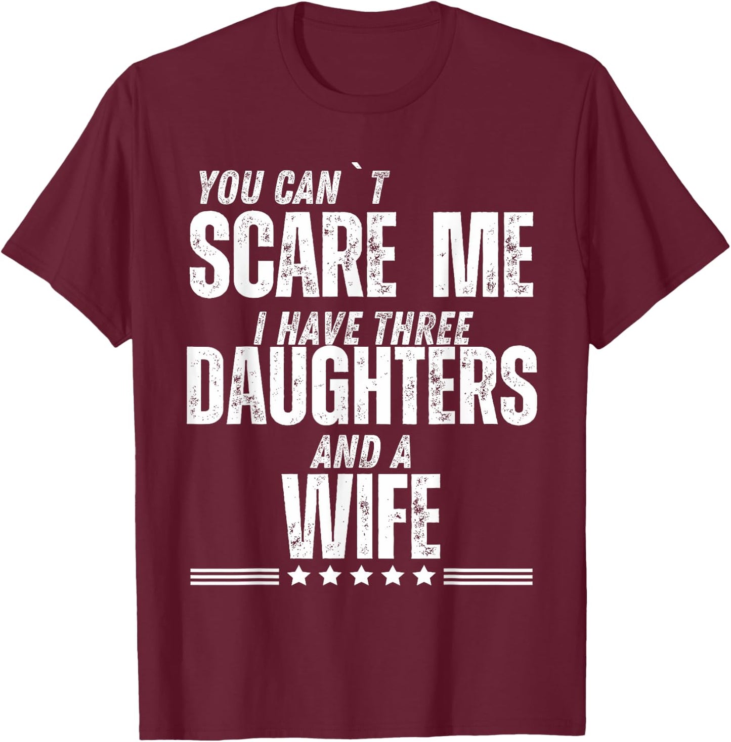 You Can’t Scare Me I Have Three Daughters And A Wife T-Shirt - T-Shirt | Maroon