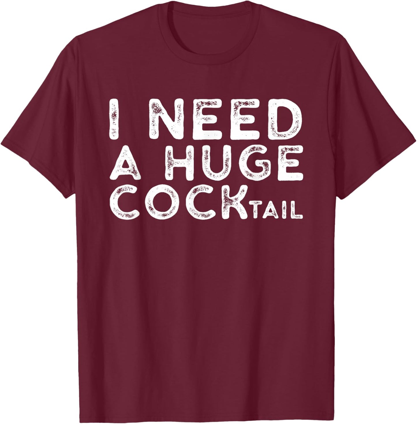 I Need a Huge COCKtail | Funny Adult Humor Drinking Gift T-Shirt - T-Shirt | Maroon