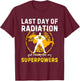 Last Day Of Radiation Chemo Get Ready For My Superpowers T-Shirt - T-Shirt | Maroon