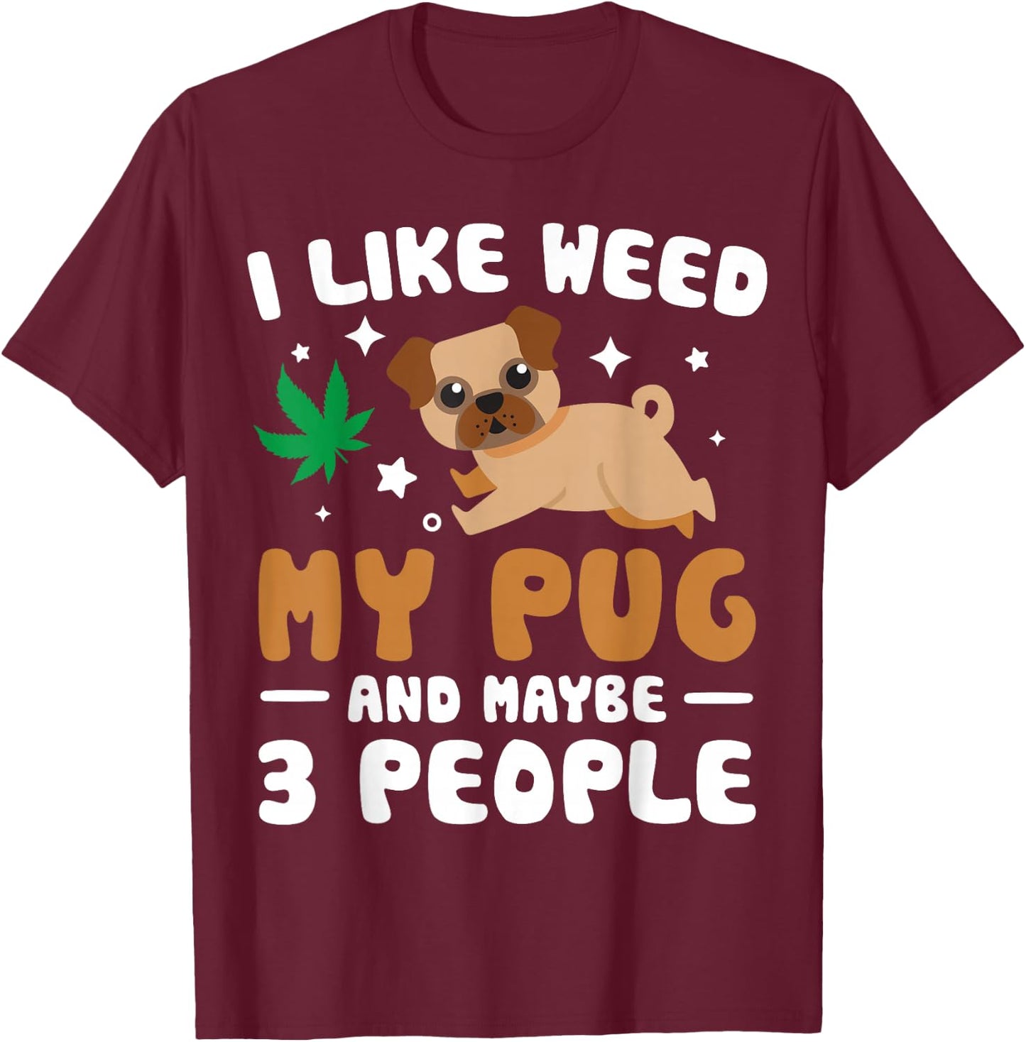 I Like Weed My Pug Maybe 3 People 420 Cannabis Stoner Gift T-Shirt - T-Shirt | Maroon