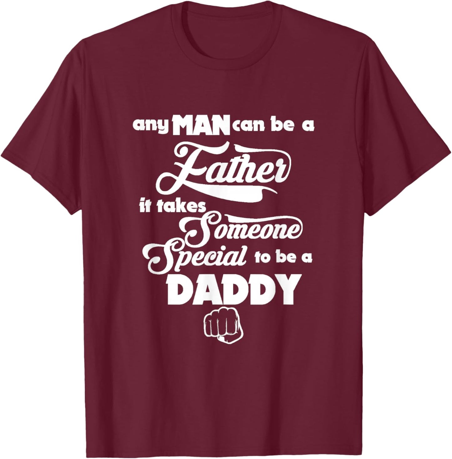 Any Man can be a Father Daddy is Special Gift T-Shirt - T-Shirt | Maroon