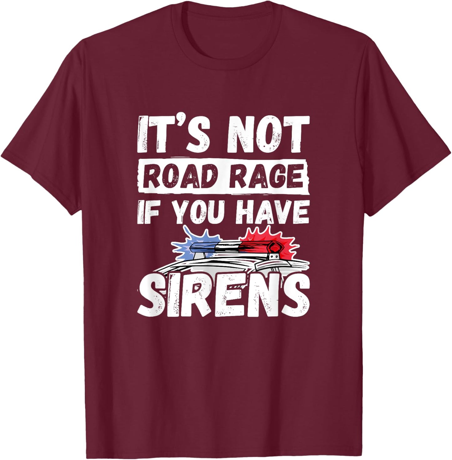 It's Not Road Rage If You Have Sirens - Police Officer T-Shirt - T-Shirt | Maroon