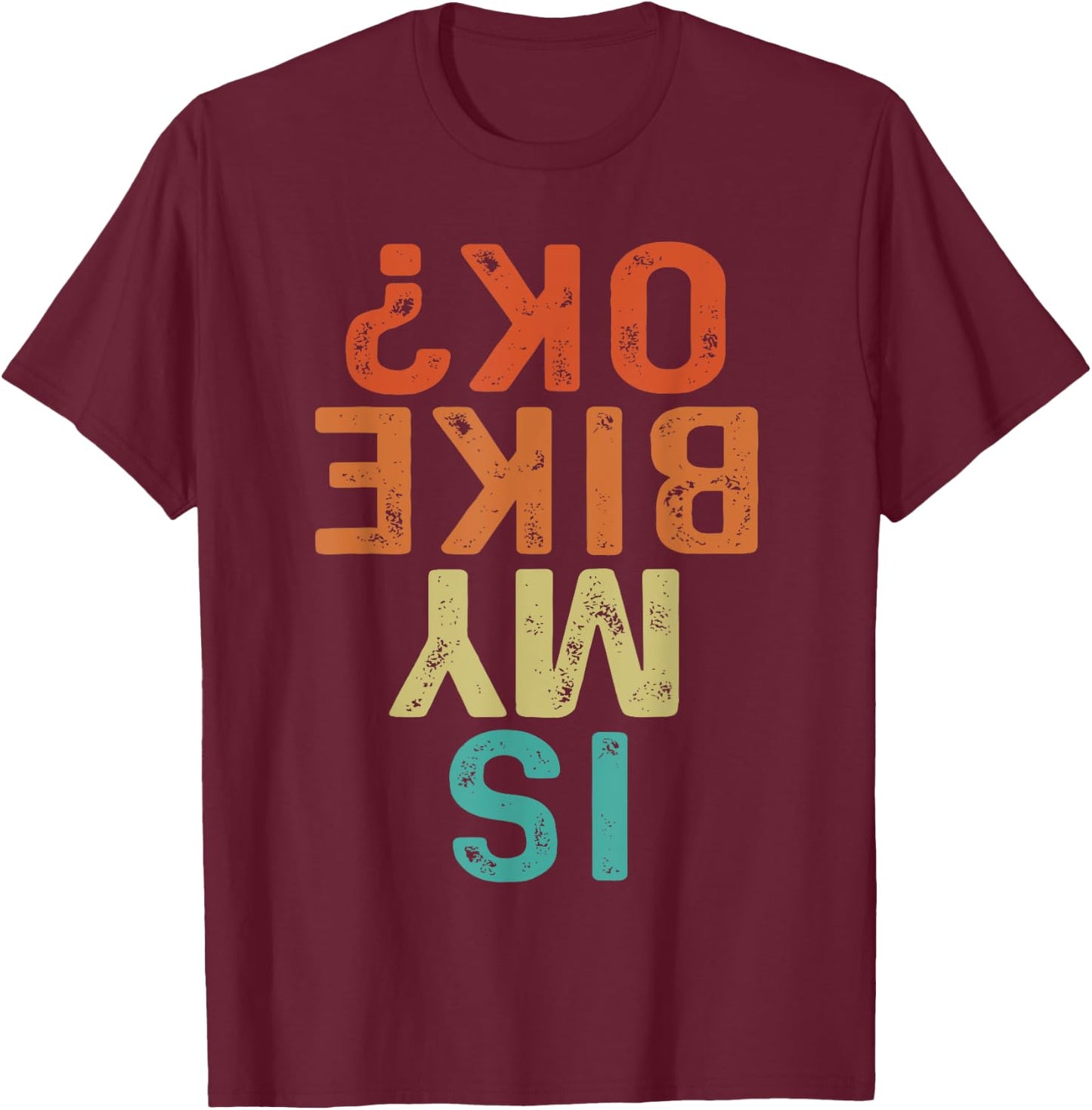 Is My Bike OK? Biker Cycling Funny Motorcycle T-Shirt - T-Shirt | Maroon