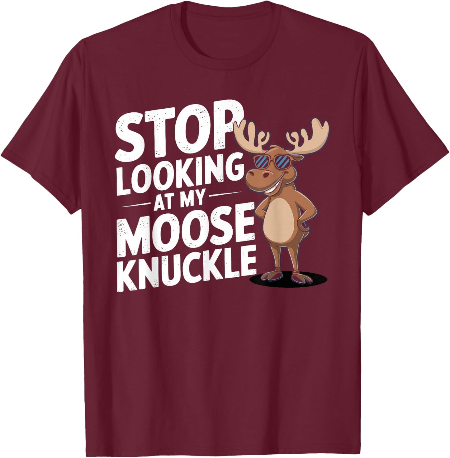 Stop Looking at My Moose Knuckle Funny Moose Knuckle T-Shirt - T-Shirt | Maroon