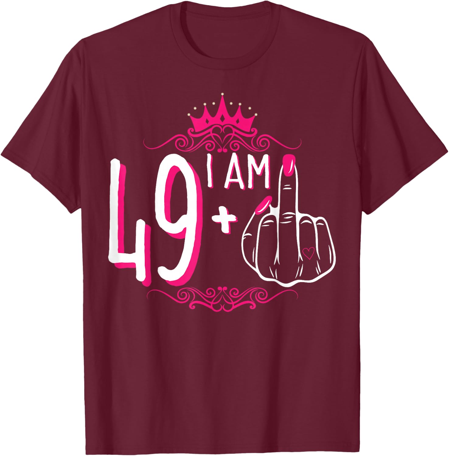 I Am 49 Plus 1 Middle Finger 49th Women's Birthday Funny T-Shirt - T-Shirt | Maroon