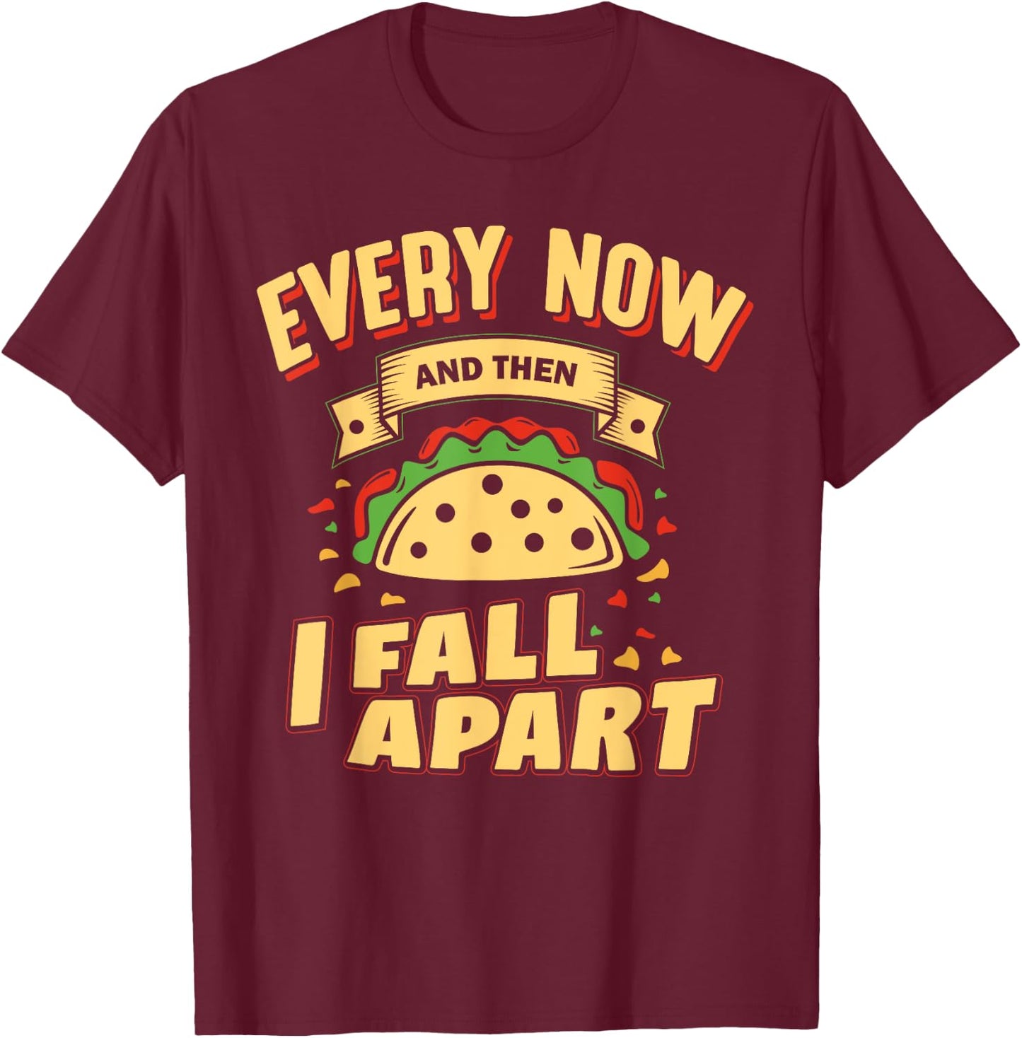 Every Now and Then I Fall Apart - Taco Lover T-Shirt - T-Shirt | Maroon