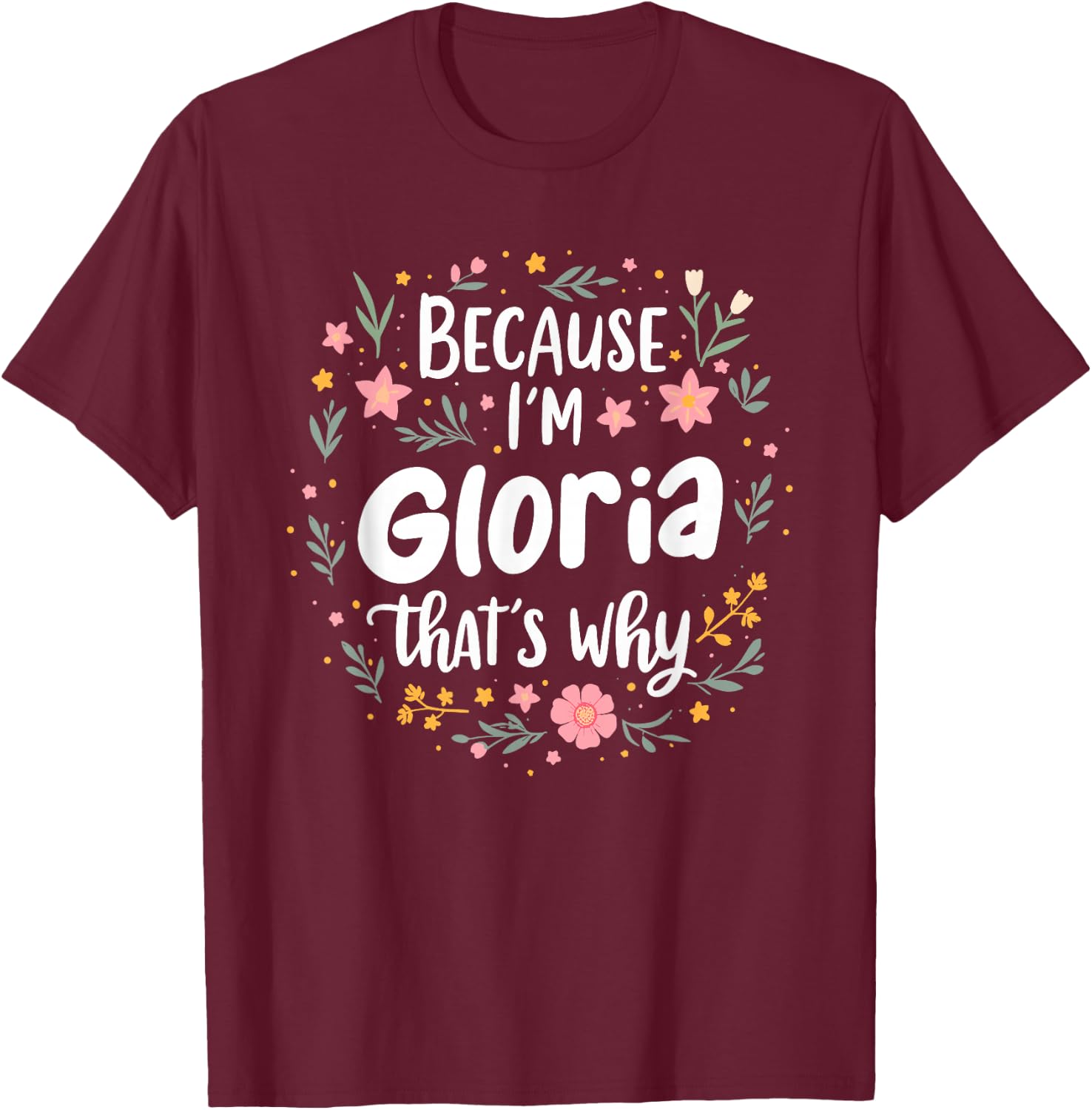 Women Because I'm Gloria That's Why Woman T-Shirt - T-Shirt | Maroon