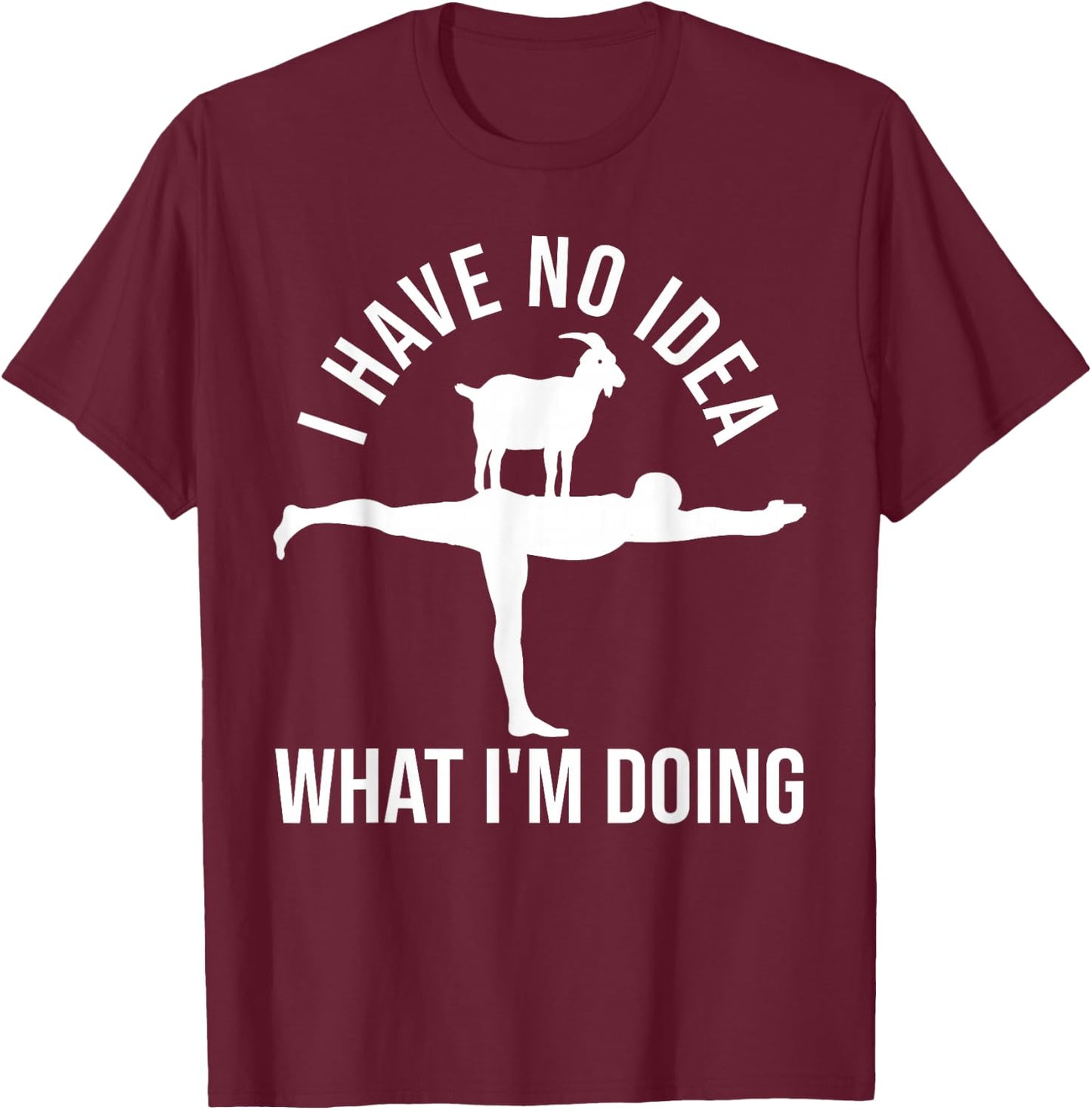 I Have No Idea What I'm Doing Funny Men Goat Yoga T-Shirt - T-Shirt | Maroon