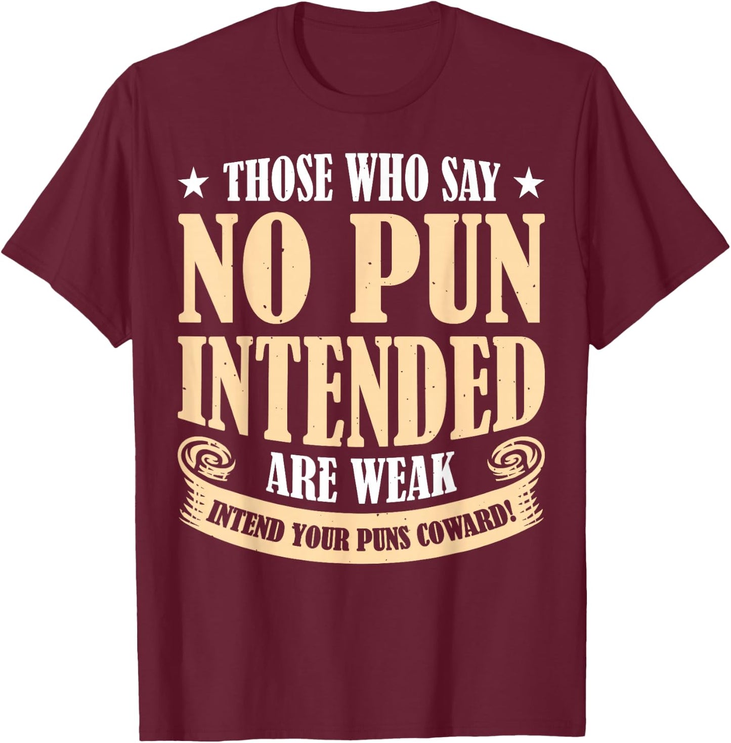 Those Who Say No Pun Intended Are Weak T-Shirt - T-Shirt | Maroon
