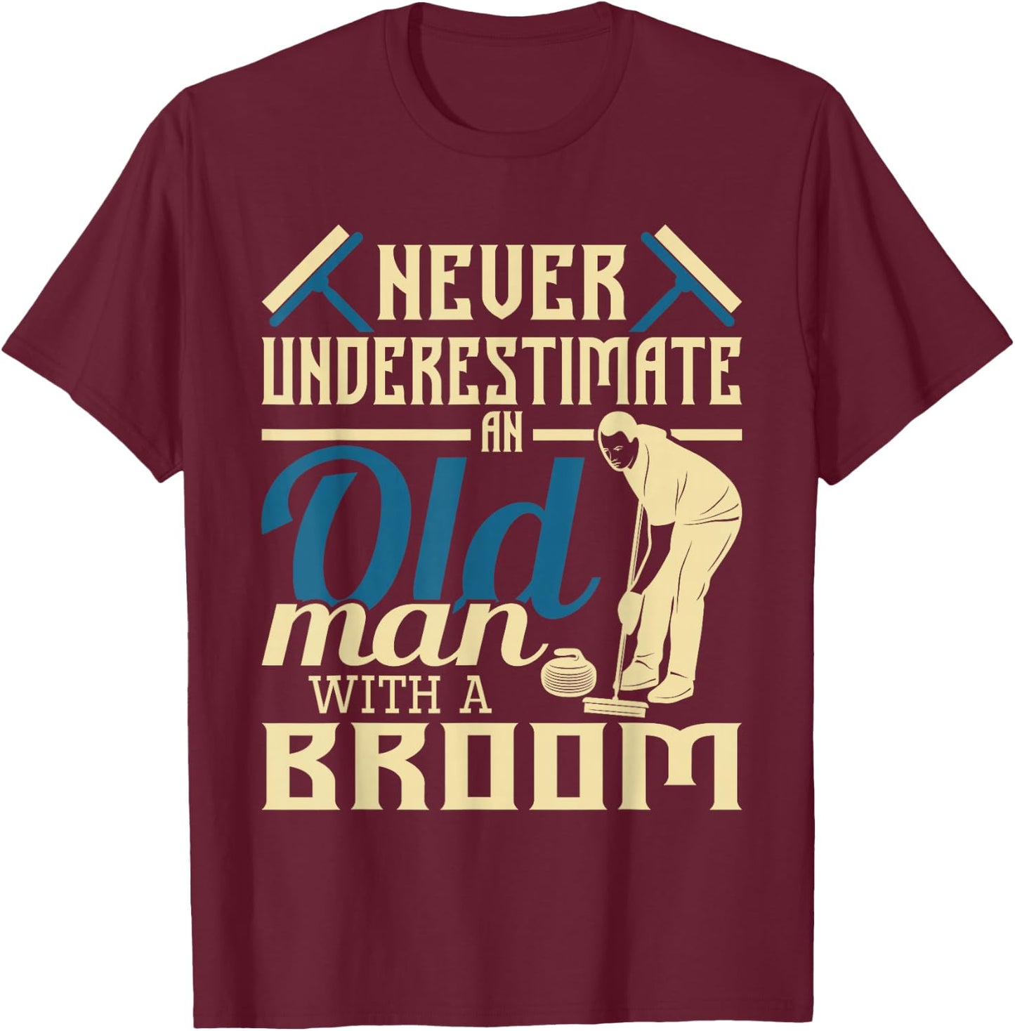 Never Underestimate An Old Man With A Broom - Curling Curler T-Shirt - T-Shirt | Maroon