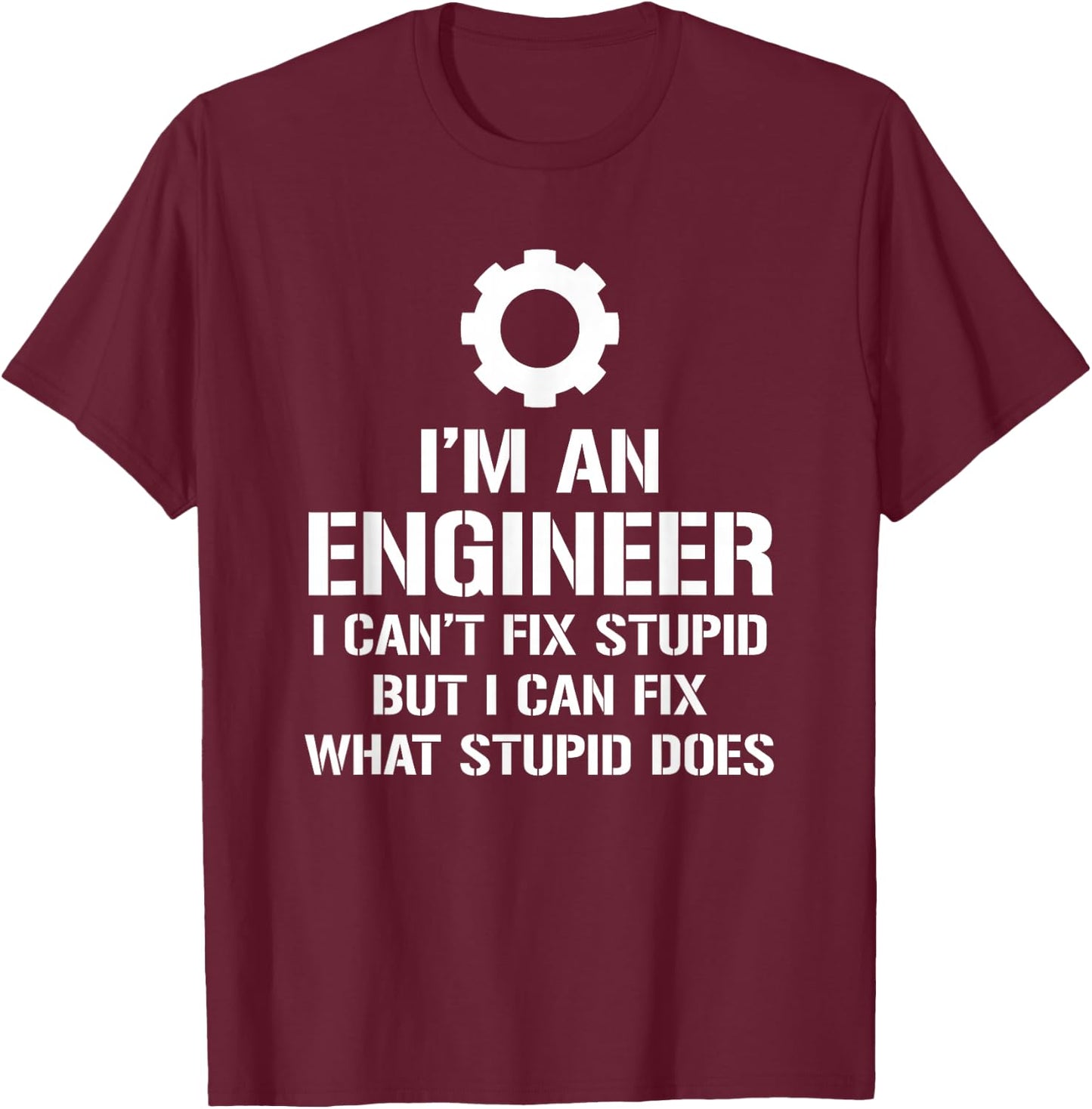 I'm An Engineer I Can't Fix Stupid Funny Engineering T-Shirt - T-Shirt | Maroon