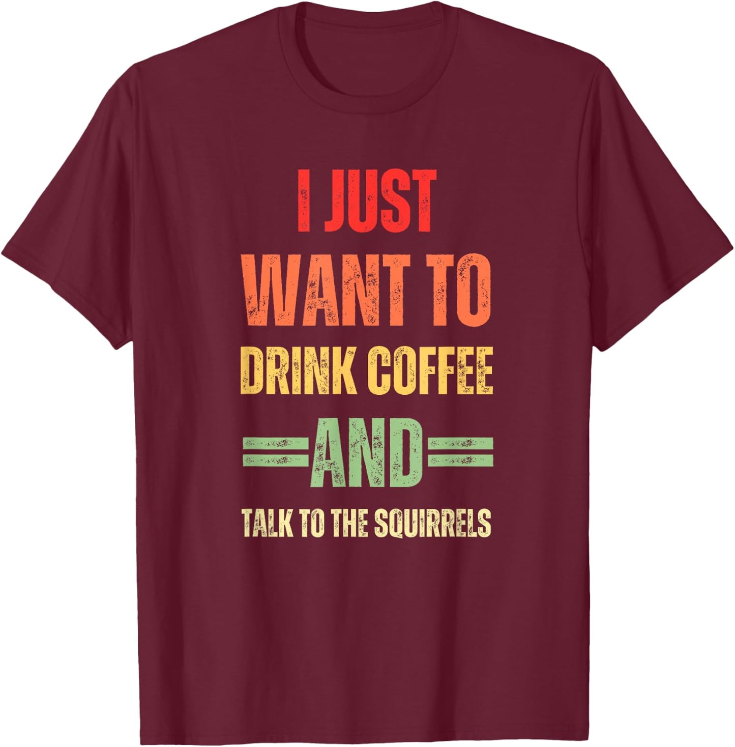I Just Want To Drink Coffee And Talk - To Squirrels Graphic T-Shirt - T-Shirt | Maroon