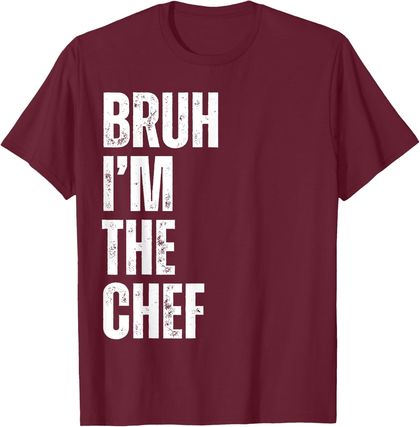 Bruh I'm the Chef Funny Restaurant Chef Funny Kitchen Cook T-Shirt - T-Shirt | Maroon