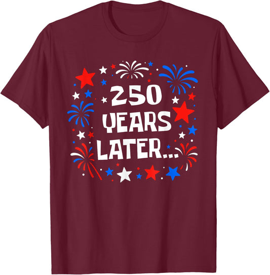 250 Years Later Funny USA 250th Anniversary Patriotic 1776 T-Shirt - T-Shirt | Maroon