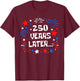 250 Years Later Funny USA 250th Anniversary Patriotic 1776 T-Shirt - T-Shirt | Maroon