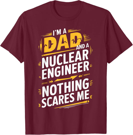 Funny Nuclear Engineer Dad Nothing Scares Me T-Shirt - T-Shirt | Maroon