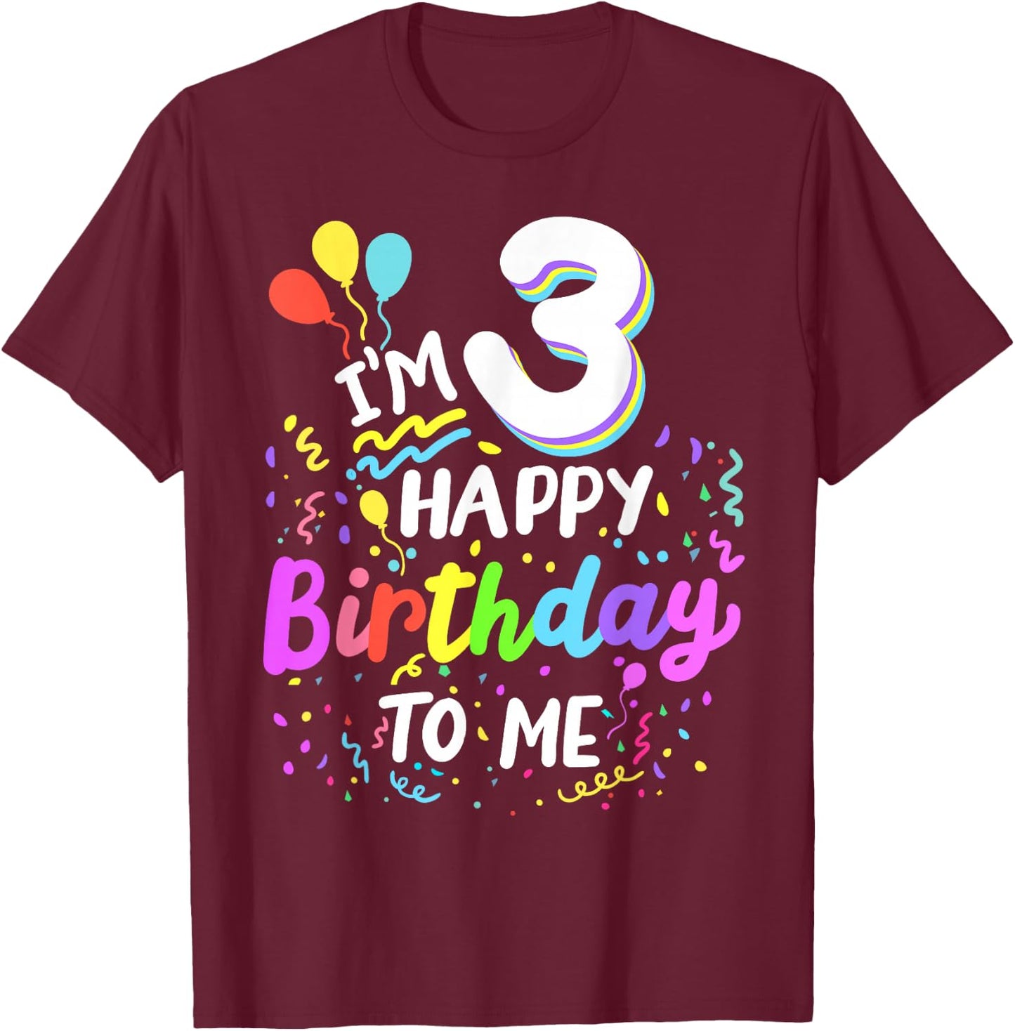 I'm 3 Happy Birthday To Me Three Years Old 3rd Bday Party T-Shirt - T-Shirt | Maroon