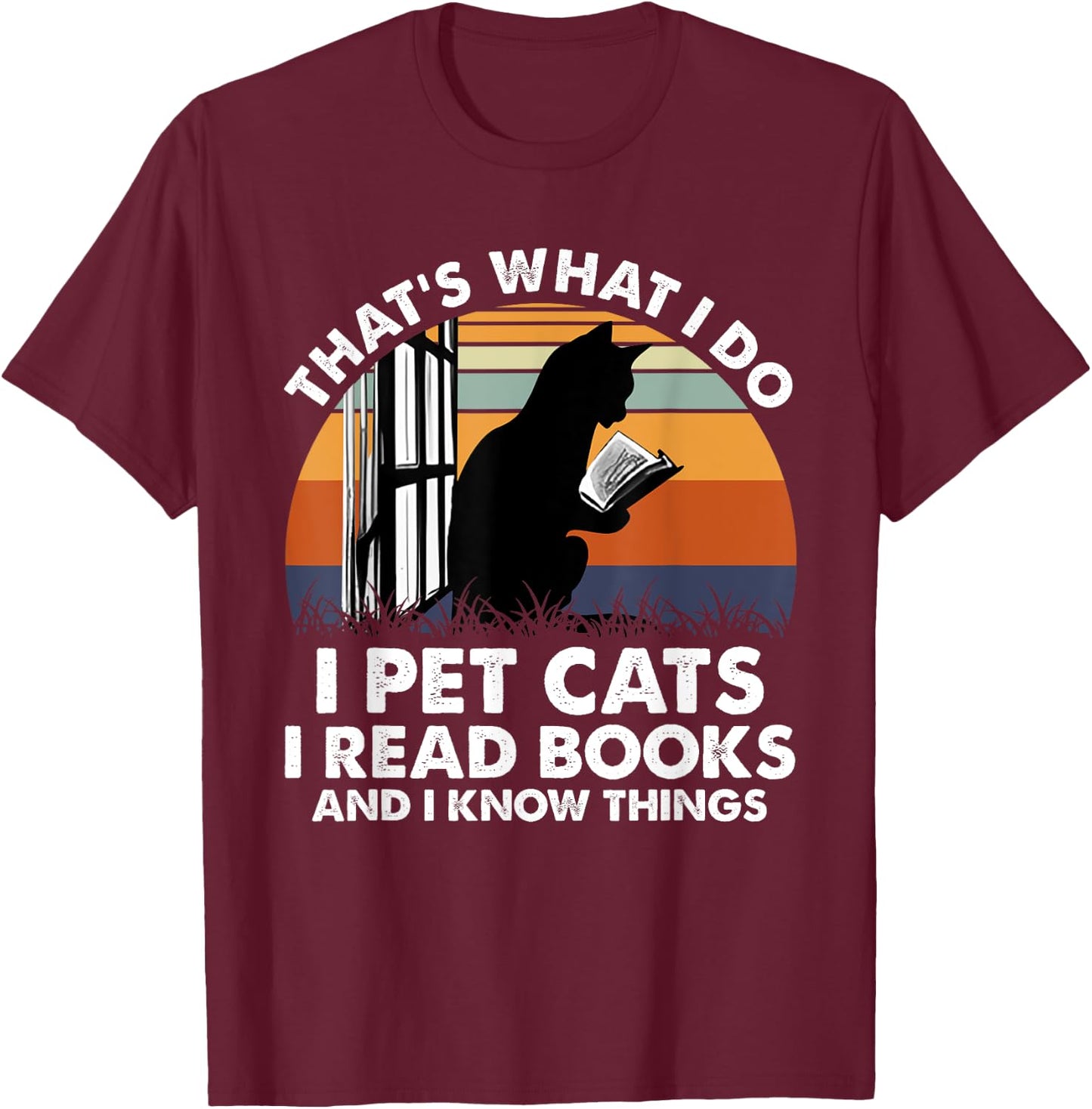 That's What I Do I Pet Cats I Read Books And I Know Things T-Shirt - T-Shirt | Maroon