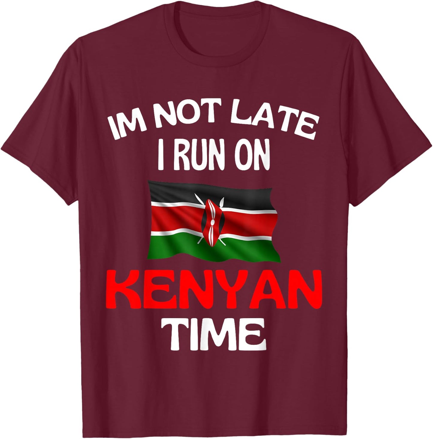 I'm Not Late I Run On Kenyan Time Funny Kenya , black T-Shirt - T-Shirt | Maroon