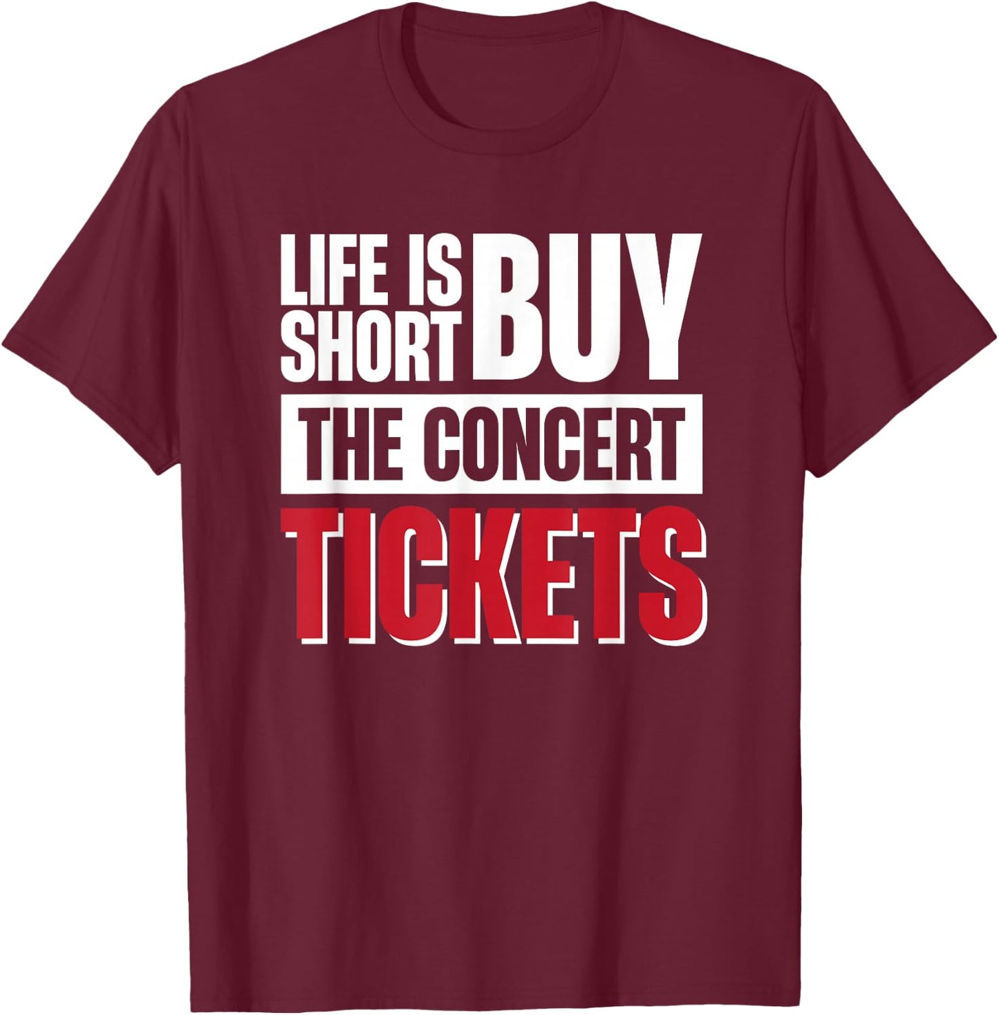 Life Is Short Buy The Concert Tickets T-Shirt - T-Shirt | Maroon