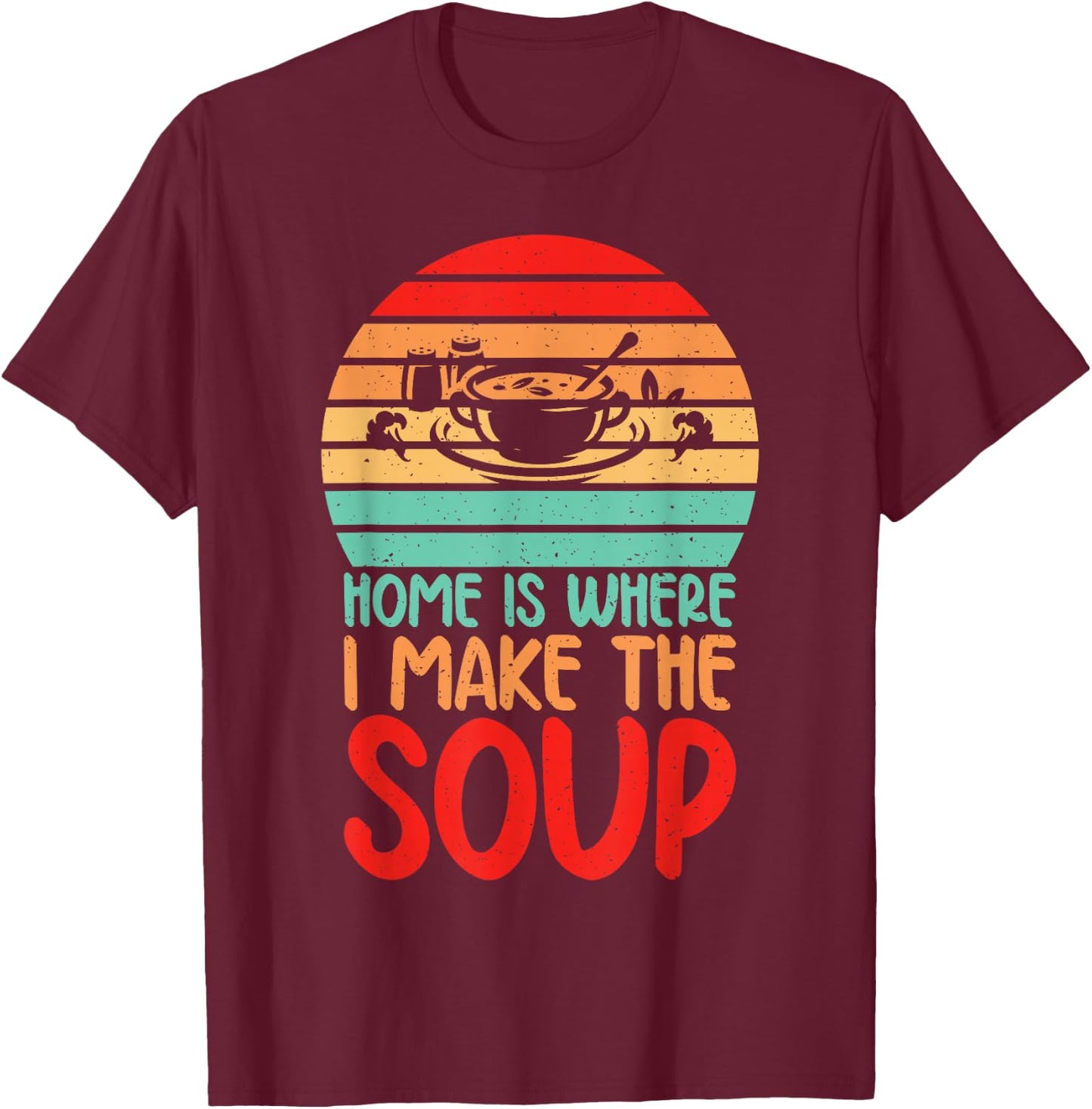 Home is where i make the Soup Lover T-Shirt - T-Shirt | Maroon