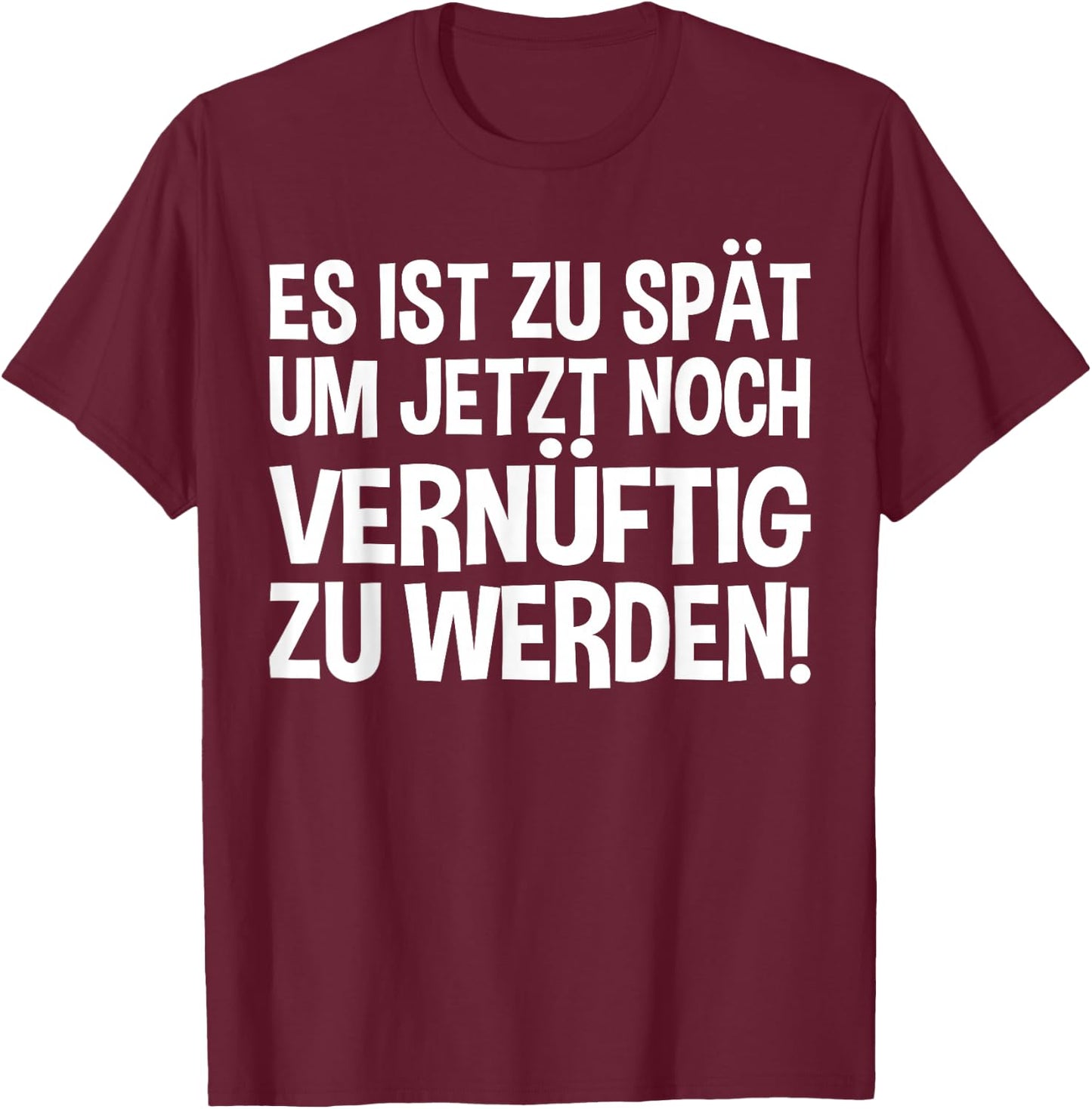Lustiges - Es ist zu spät um jetzt noch vernünftig zu werden T-Shirt - T-Shirt | Maroon