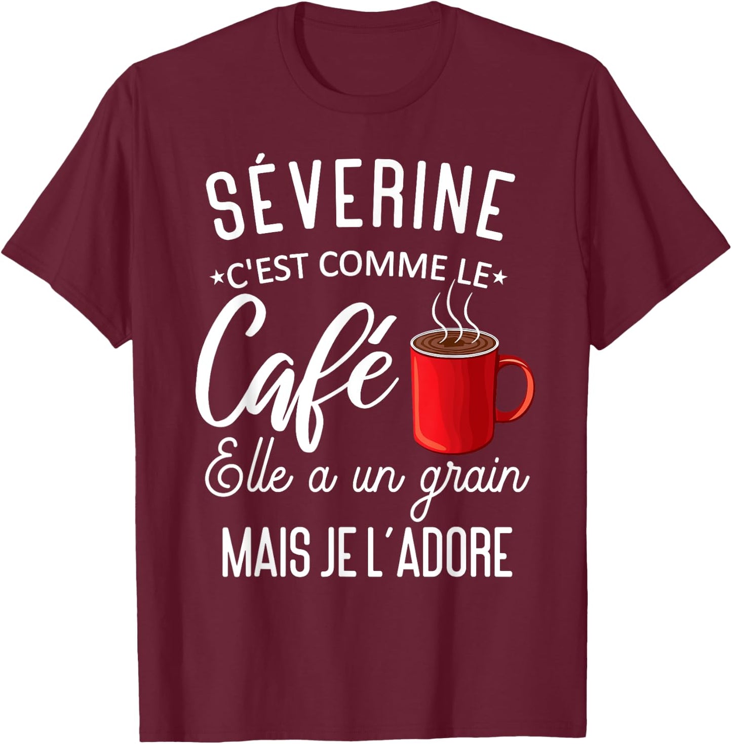 Humor Séverine comme le café elle a grain je l'adore T-Shirt - T-Shirt | Maroon