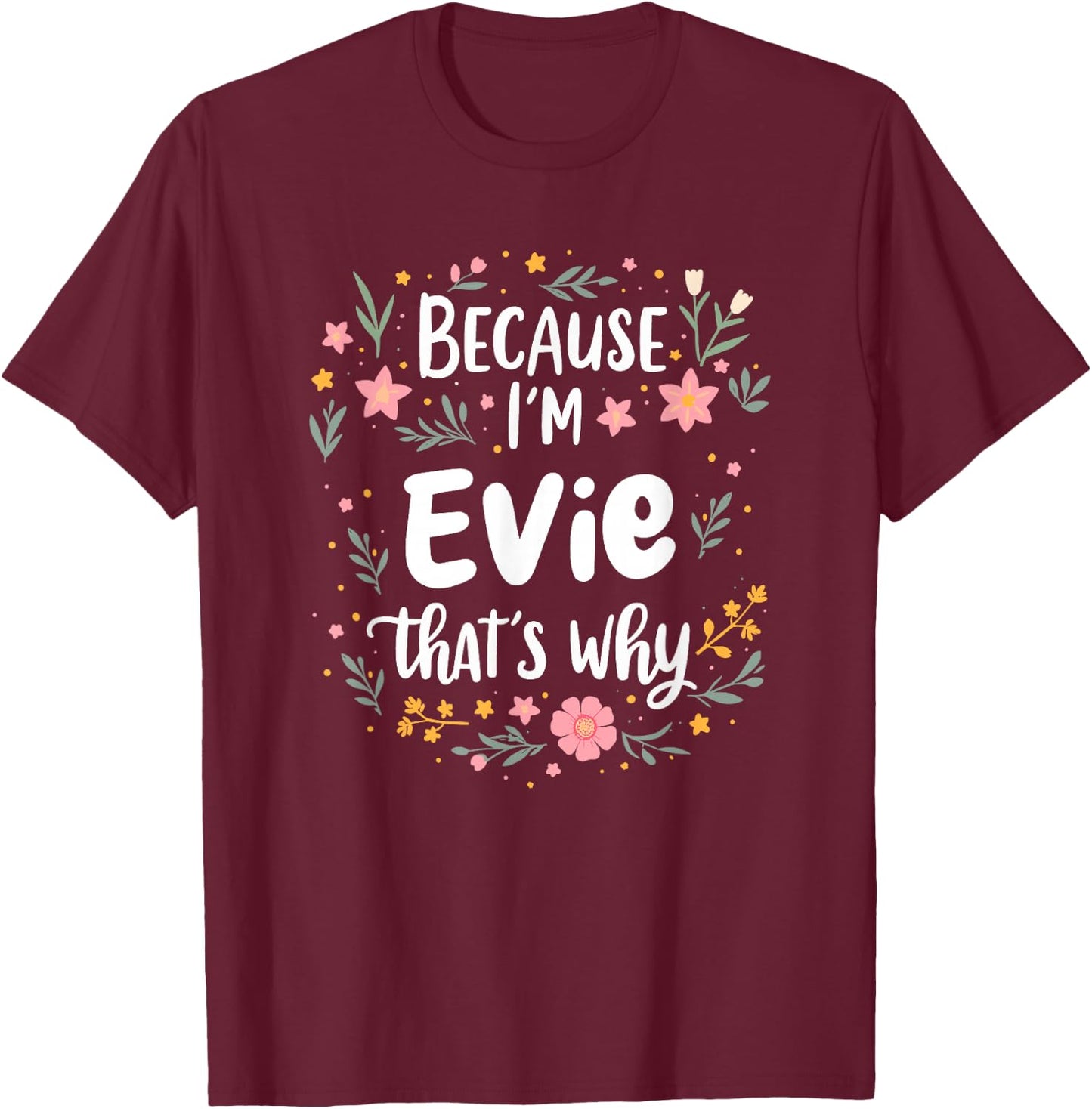 Women Because I'm Evie That's Why Woman T-Shirt - T-Shirt | Maroon