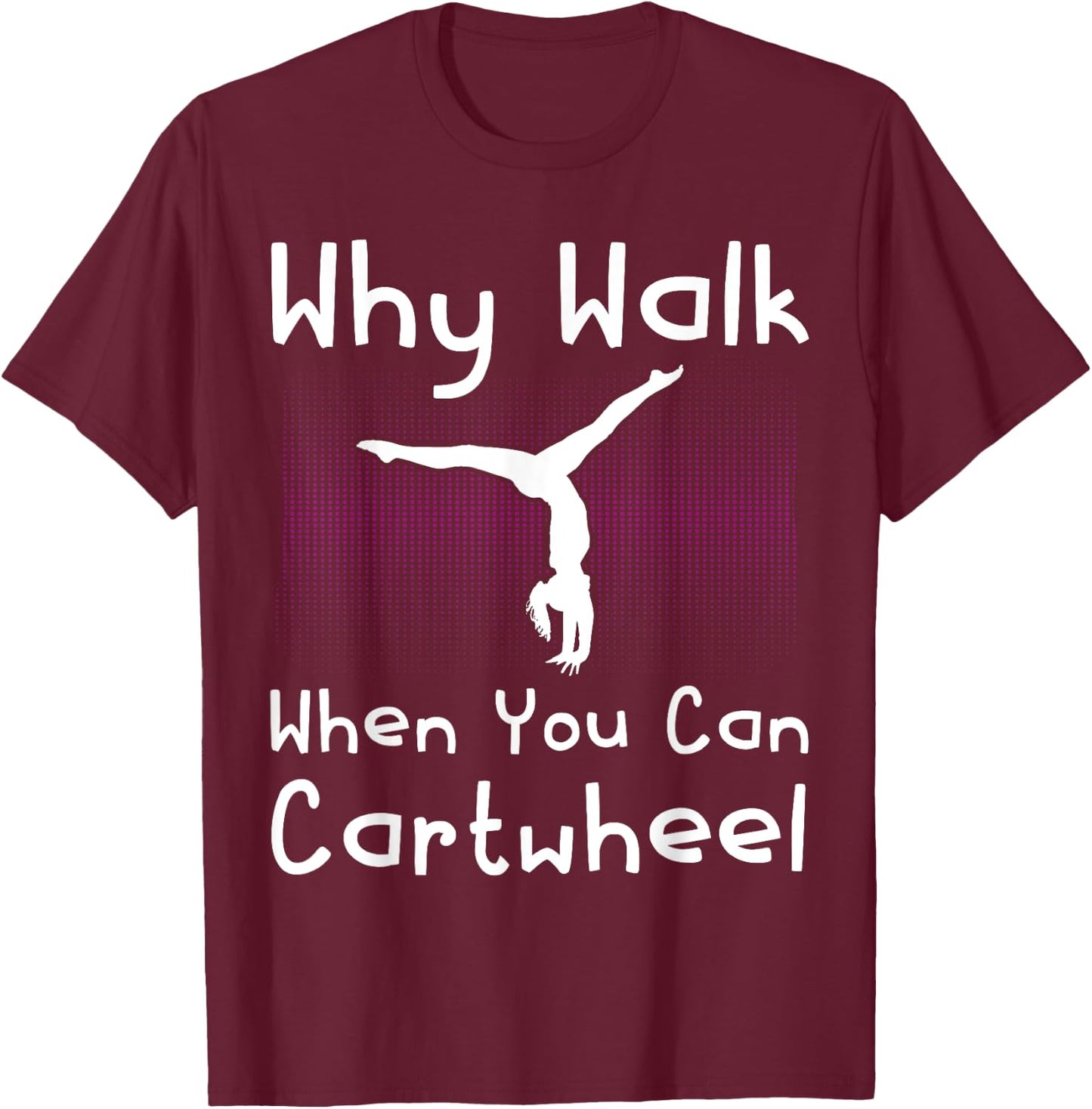 Why Walk When You Can Cartwheel Funny Gymnastics Pun Outfit T-Shirt - T-Shirt | Maroon