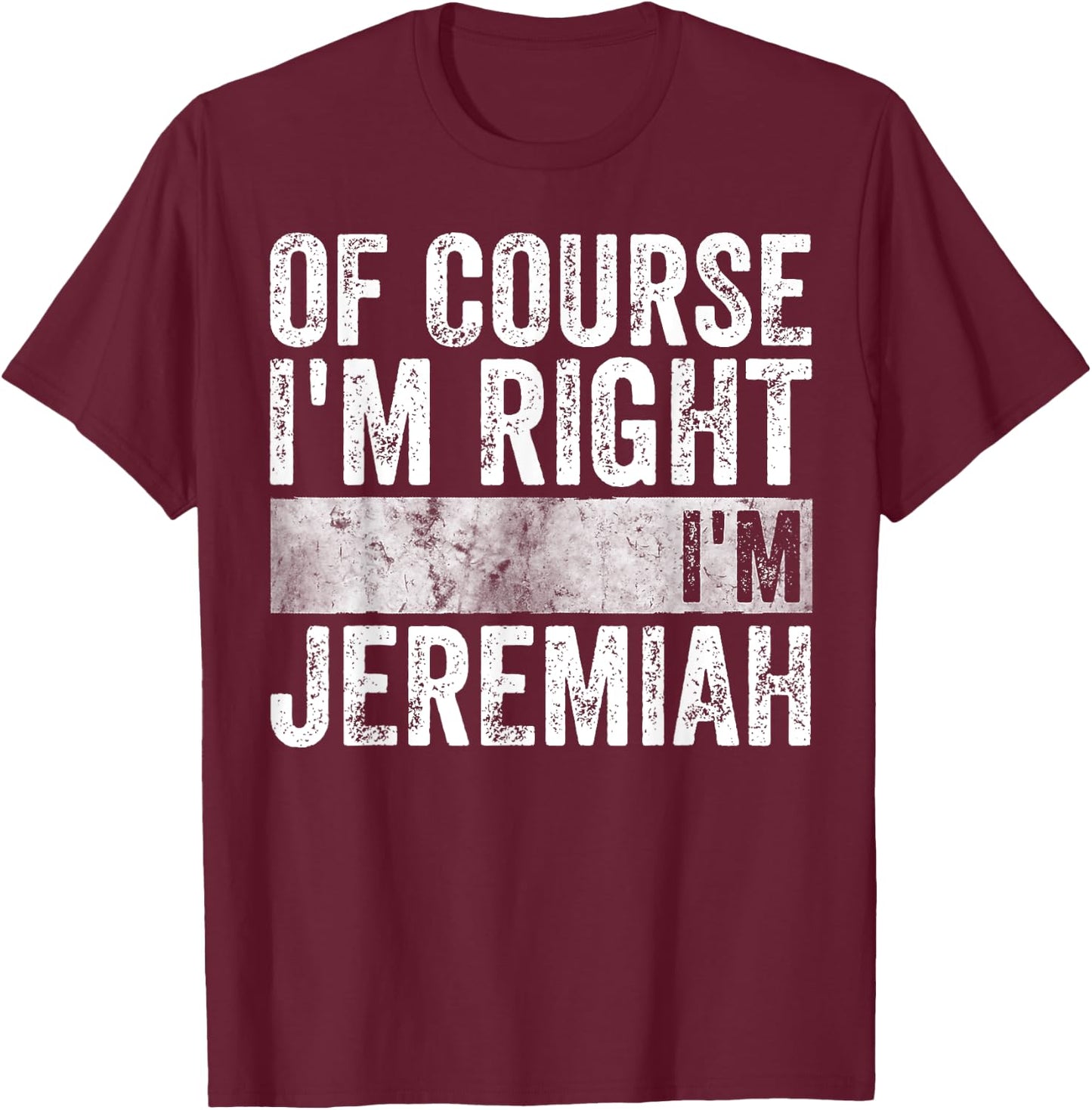 Personalized Name Shirt Of Course I'm Right I'm Jeremiah T-Shirt - T-Shirt | Maroon