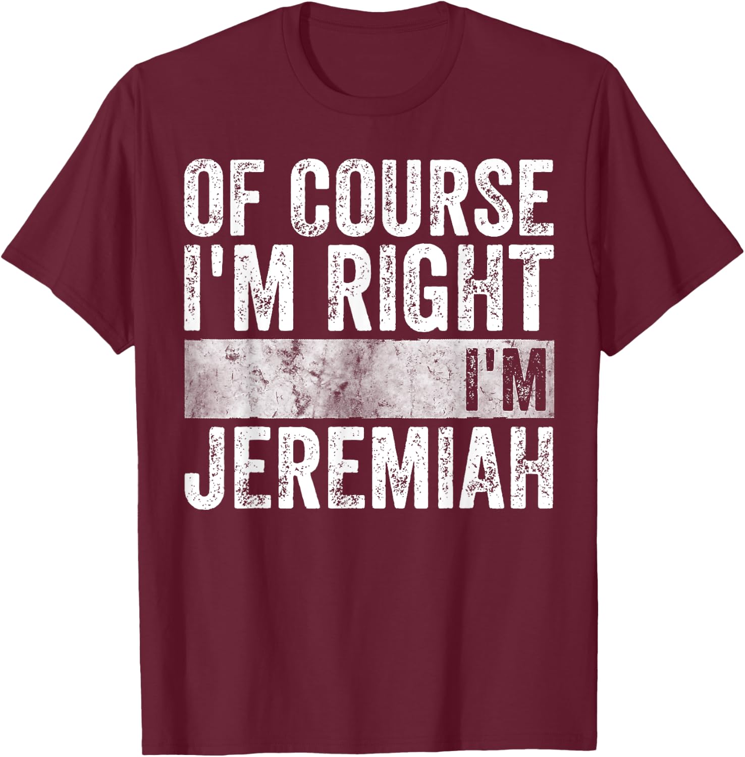 Personalized Name Shirt Of Course I'm Right I'm Jeremiah T-Shirt - T-Shirt | Maroon