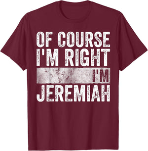 Personalized Name Shirt Of Course I'm Right I'm Jeremiah T-Shirt - T-Shirt | Maroon