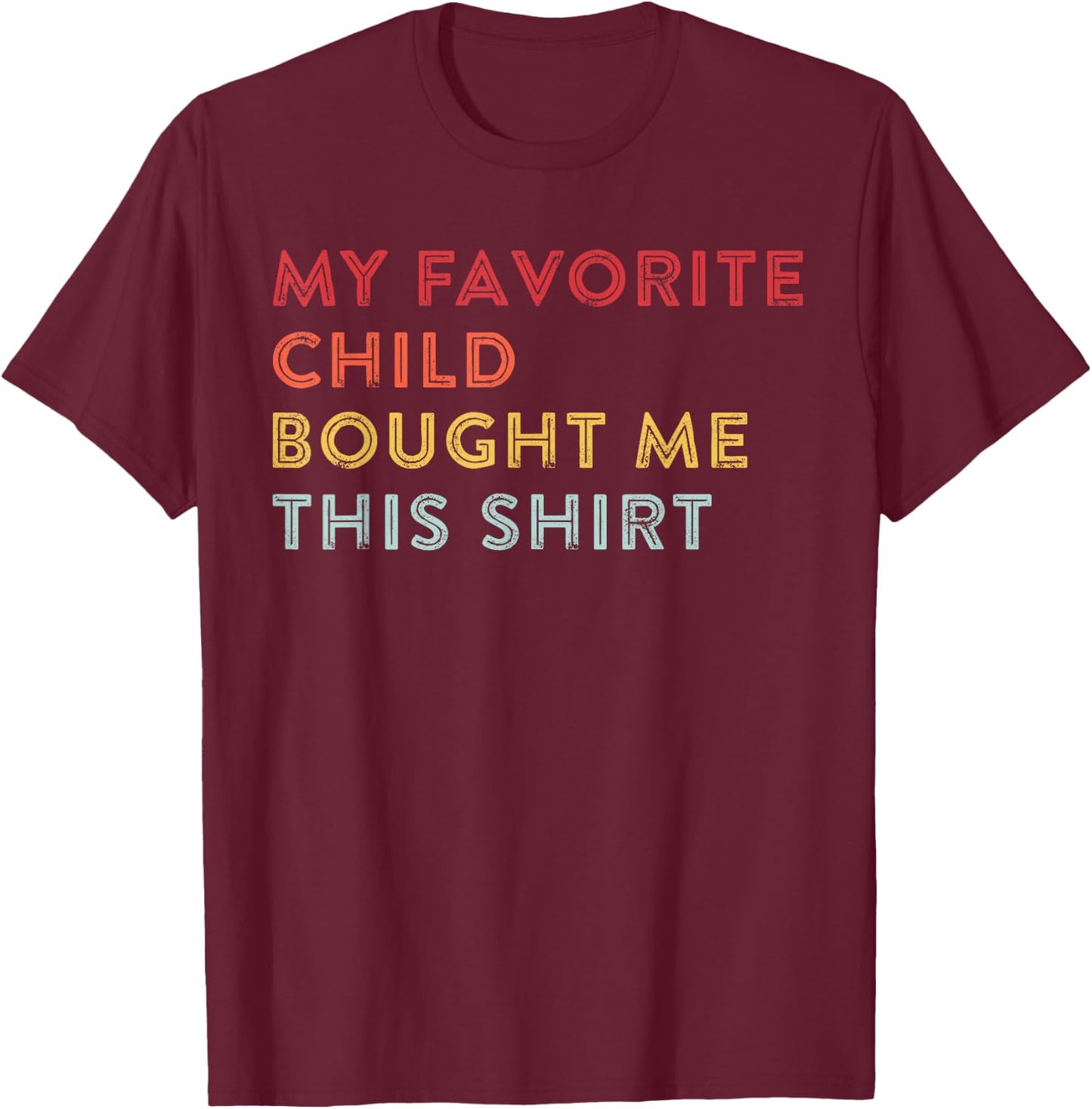 My Favorite Child Bought Me This Funny Fathers Day Dad Joke T-Shirt - T-Shirt | Maroon