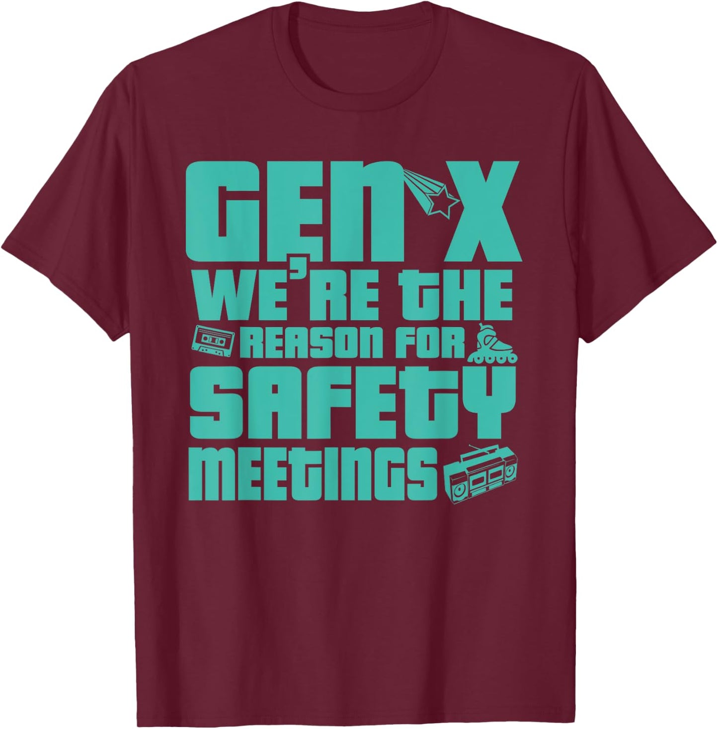 Gen X We're The Reason For Safety Meetings T-Shirt - T-Shirt | Maroon